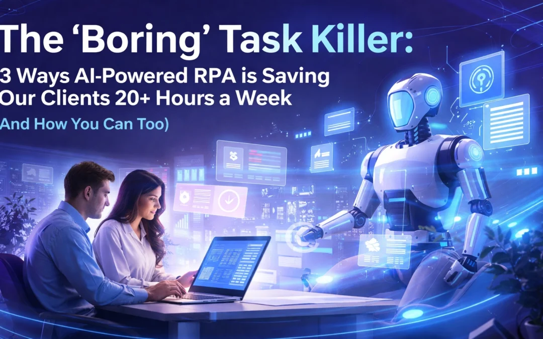 The 'Boring' Task Killer: 3 Ways AI-Powered RPA is Saving Our Clients 20+ Hours a Week (And How You Can Too)